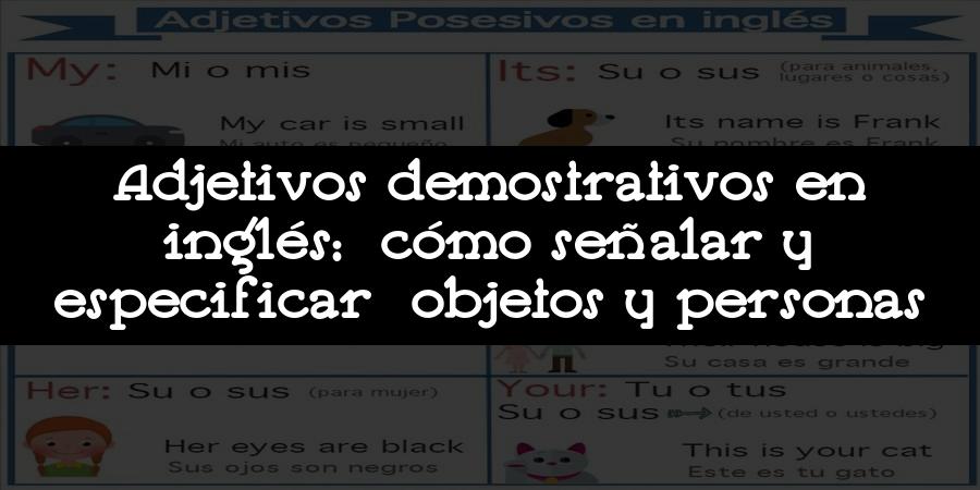 Adjetivos demostrativos en inglés: cómo señalar y especificar objetos y personas