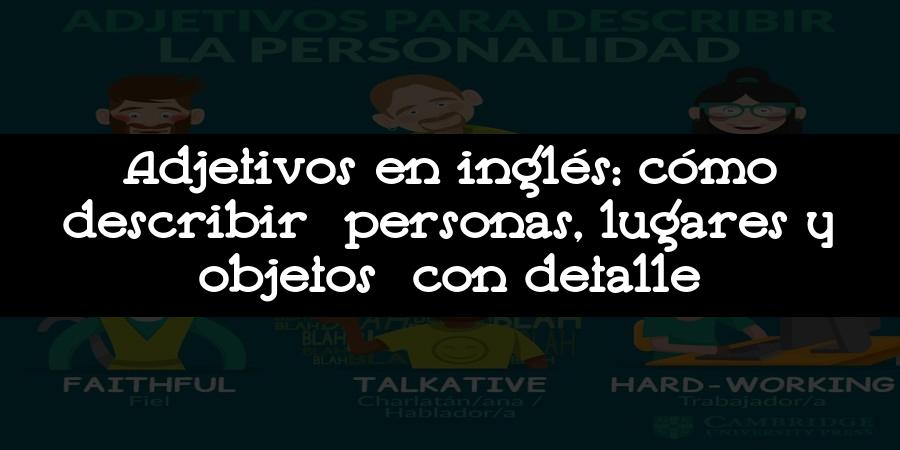 Adjetivos en inglés: cómo describir personas