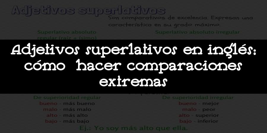 Adjetivos superlativos en inglés: cómo hacer comparaciones extremas