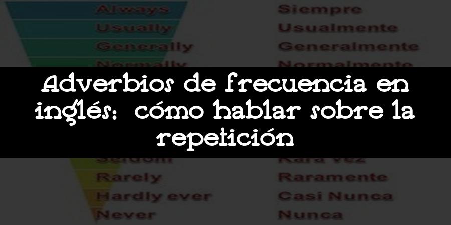 Adverbios de frecuencia en inglés: cómo hablar sobre la repetición