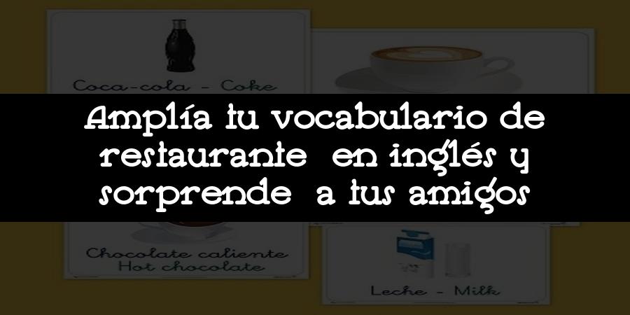 Amplía tu vocabulario de restaurante en inglés y sorprende a tus amigos