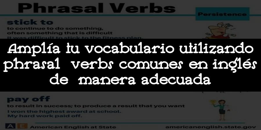 Amplía tu vocabulario utilizando phrasal verbs comunes en inglés de manera adecuada