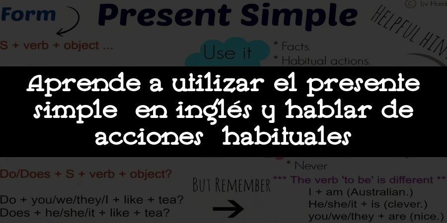Aprende a utilizar el presente simple en inglés y hablar de acciones habituales
