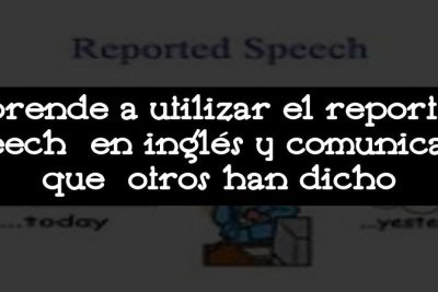 Aprende a utilizar el reported speech en inglés y comunica lo que otros han dicho
