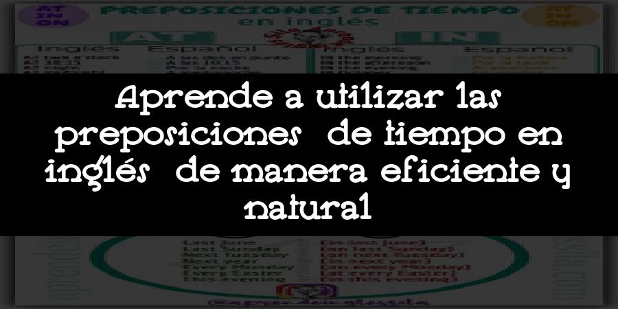 Aprende a utilizar las preposiciones de tiempo en inglés de manera eficiente y natural