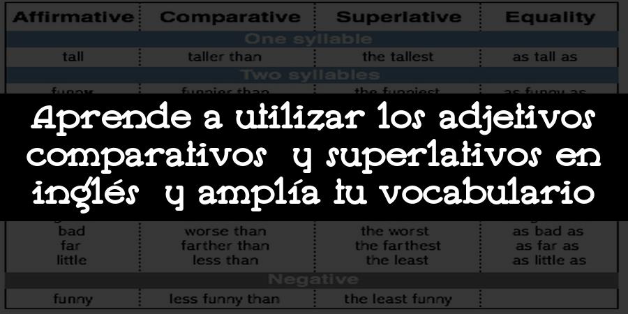 Aprende a utilizar los adjetivos comparativos y superlativos en inglés y amplía tu vocabulario