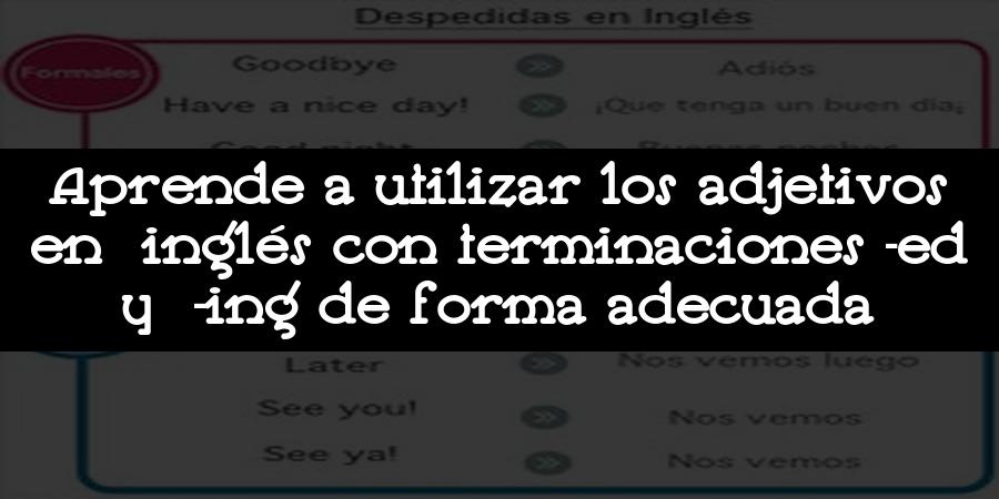 Aprende a utilizar los adjetivos en inglés con terminaciones -ed y -ing de forma adecuada