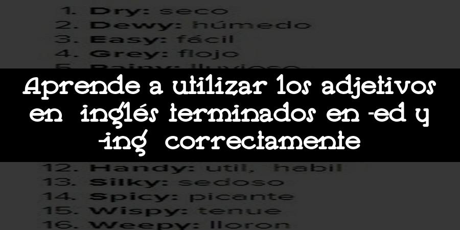 Aprende a utilizar los adjetivos en inglés terminados en -ed y -ing correctamente