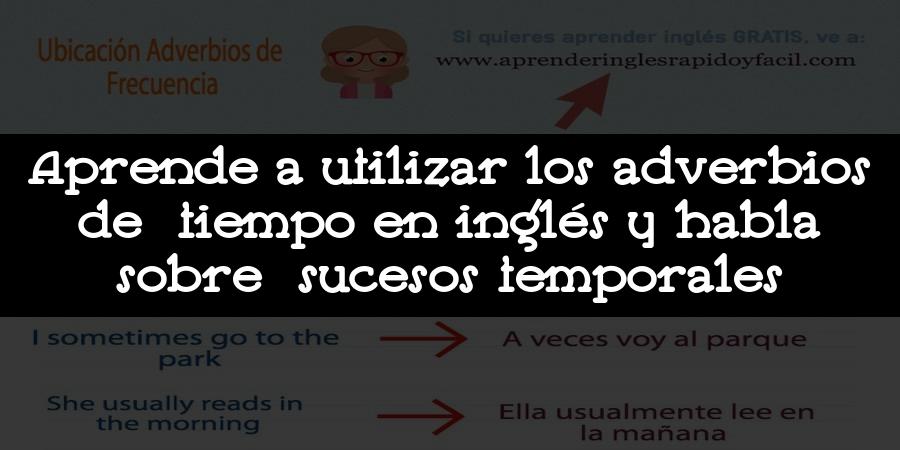 Aprende a utilizar los adverbios de tiempo en inglés y habla sobre sucesos temporales