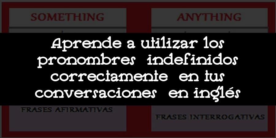 Aprende a utilizar los pronombres indefinidos correctamente en tus conversaciones en inglés