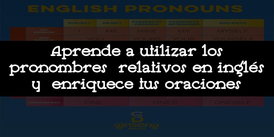 Aprende a utilizar los pronombres relativos en inglés y enriquece tus oraciones