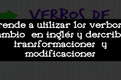 Aprende a utilizar los verbos de cambio en inglés y describir transformaciones y modificaciones