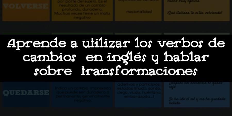 Aprende a utilizar los verbos de cambios en inglés y hablar sobre transformaciones