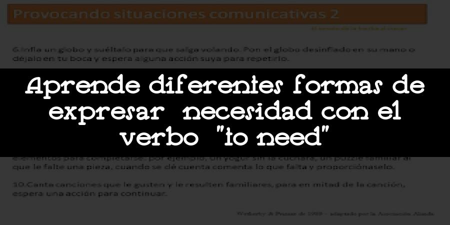 Aprende diferentes formas de expresar necesidad con el verbo "to need"