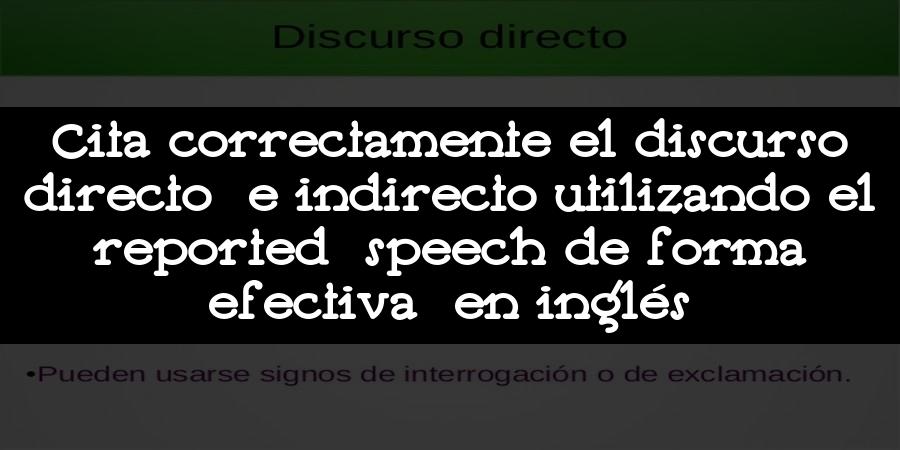 Cita correctamente el discurso directo e indirecto utilizando el reported speech de forma efectiva en inglés