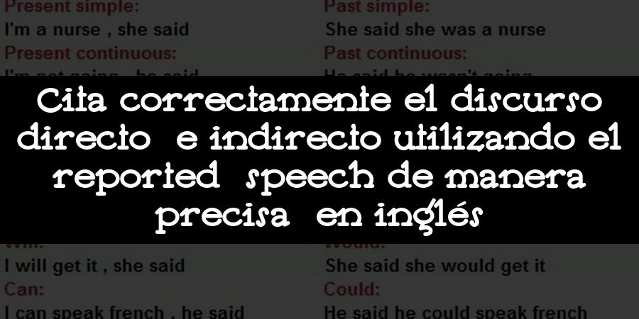 Cita correctamente el discurso directo e indirecto utilizando el reported speech de manera precisa en inglés