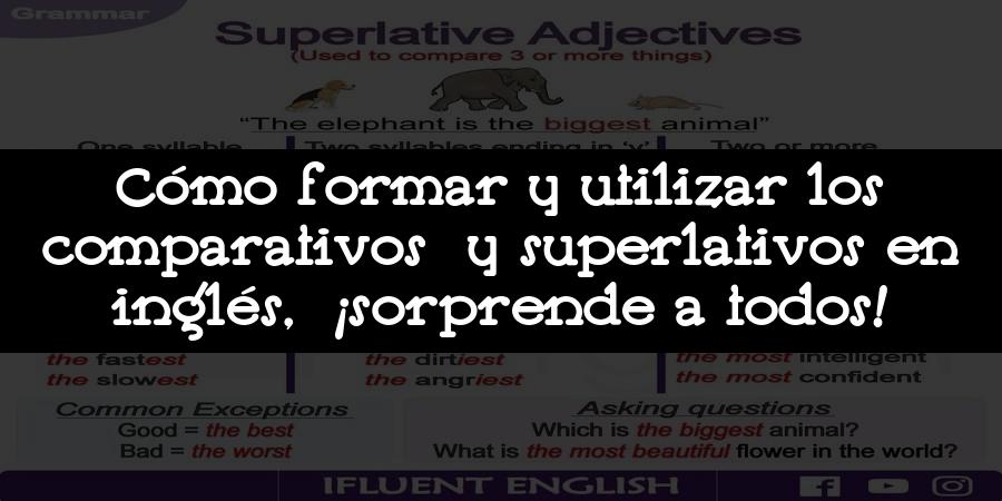 Cómo formar y utilizar los comparativos y superlativos en inglés