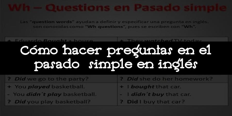 Cómo hacer preguntas en el pasado simple en inglés