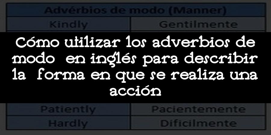 Cómo utilizar los adverbios de modo en inglés para describir la forma en que se realiza una acción