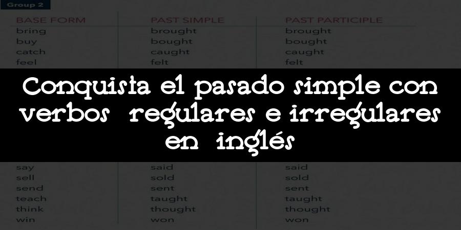 Conquista el pasado simple con verbos regulares e irregulares en inglés