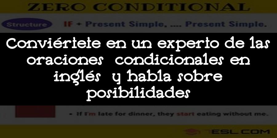 Conviértete en un experto de las oraciones condicionales en inglés y habla sobre posibilidades