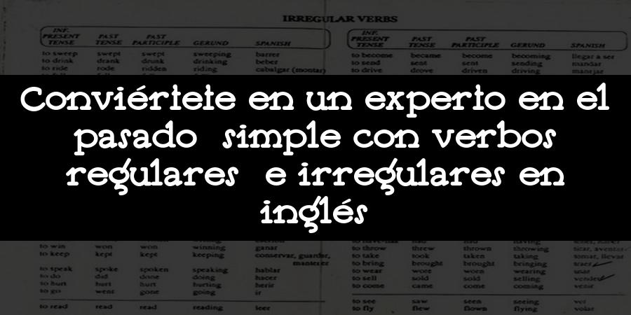 Conviértete en un experto en el pasado simple con verbos regulares e irregulares en inglés