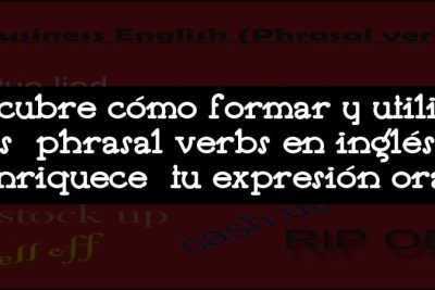 Descubre cómo formar y utilizar los phrasal verbs en inglés y enriquece tu expresión oral