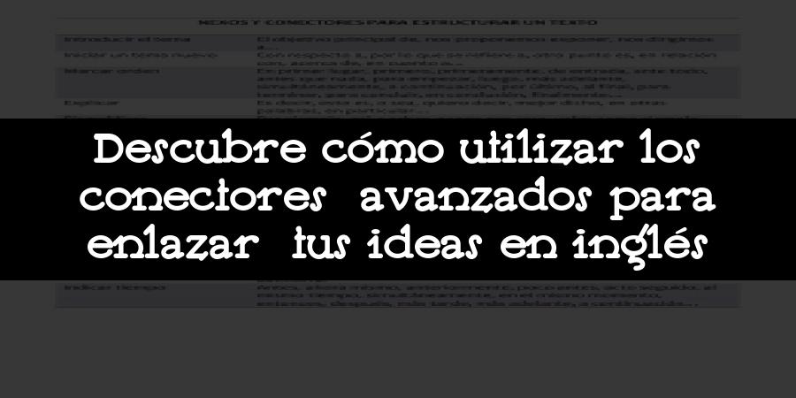 Descubre cómo utilizar los conectores avanzados para enlazar tus ideas en inglés