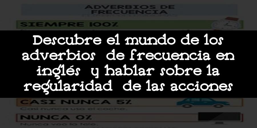 Descubre el mundo de los adverbios de frecuencia en inglés y hablar sobre la regularidad de las acciones