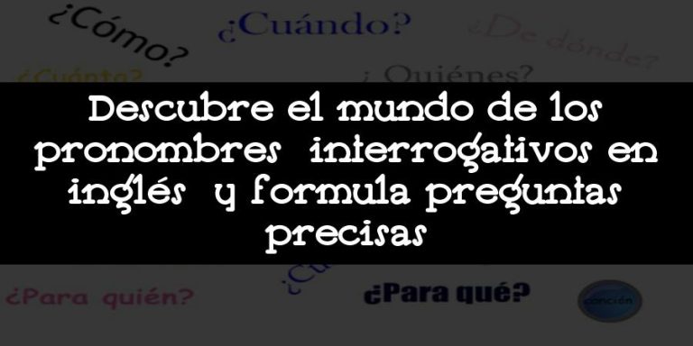 Descubre El Mundo De Los Pronombres Interrogativos En Inglés Y Formula ...