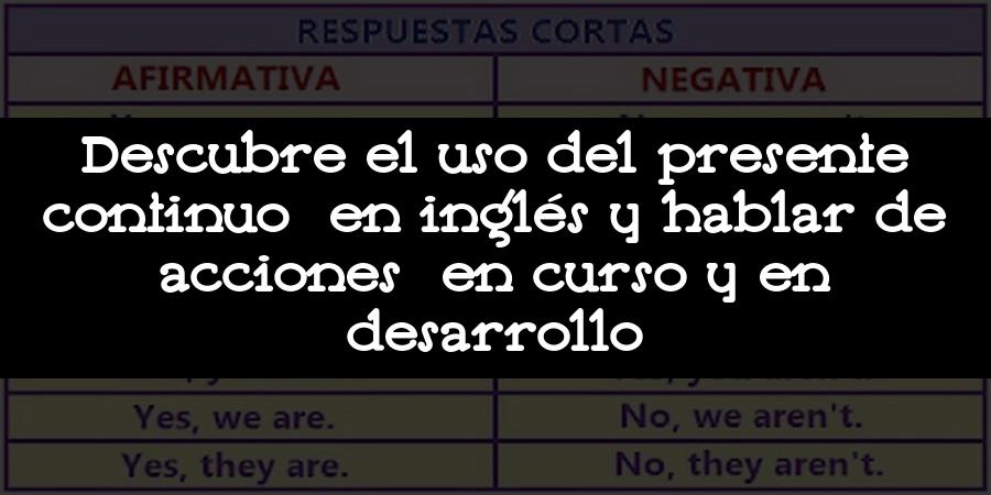 Descubre el uso del presente continuo en inglés y hablar de acciones en curso y en desarrollo