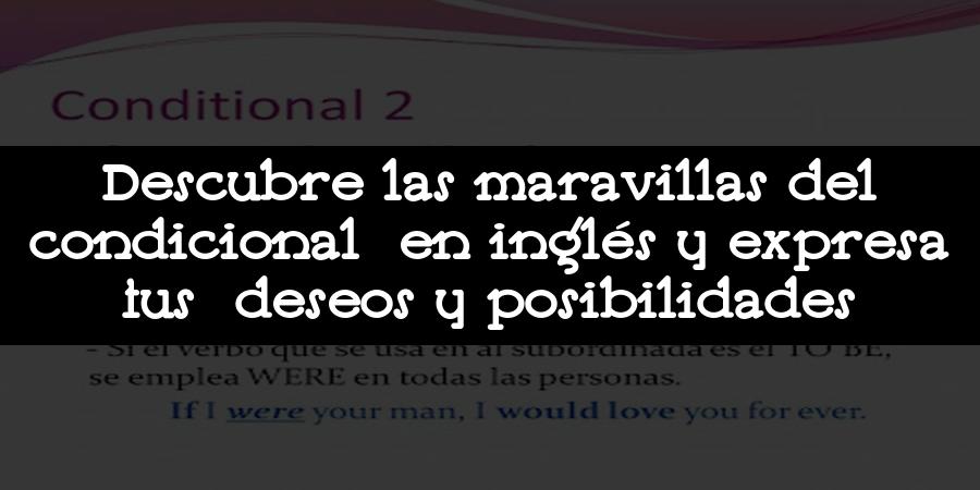 Descubre las maravillas del condicional en inglés y expresa tus deseos y posibilidades