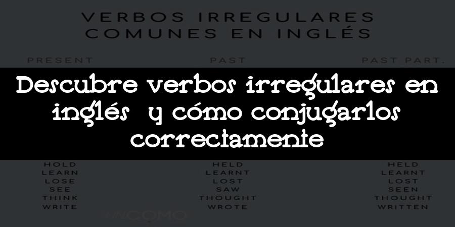 Descubre verbos irregulares en inglés y cómo conjugarlos correctamente