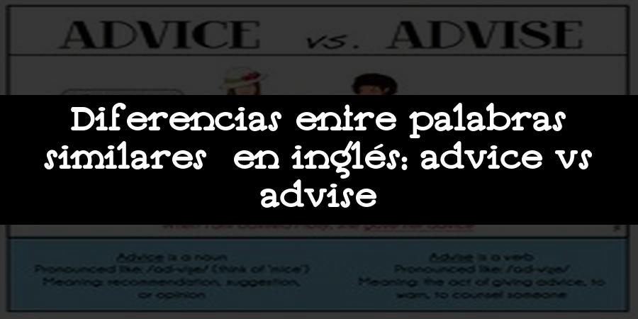 Diferencias entre palabras similares en inglés: advice vs advise