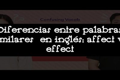 Diferencias entre palabras similares en inglés: affect vs effect