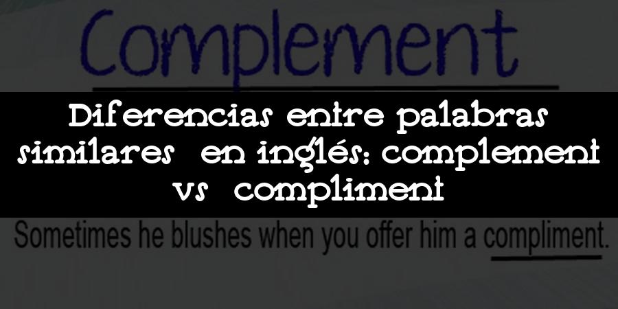Diferencias entre palabras similares en inglés: complement vs compliment