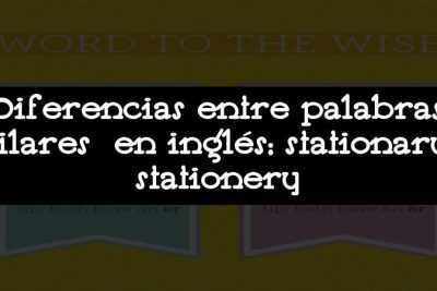 Diferencias entre palabras similares en inglés: stationary vs stationery