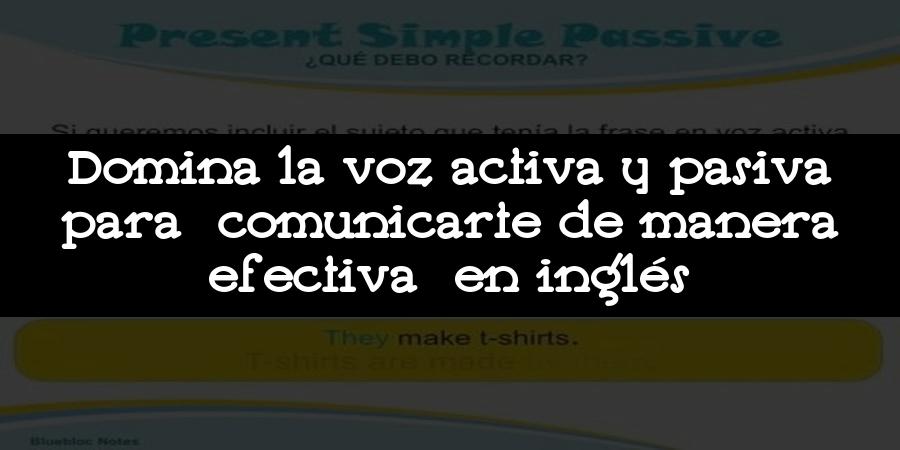 Domina la voz activa y pasiva para comunicarte de manera efectiva en inglés