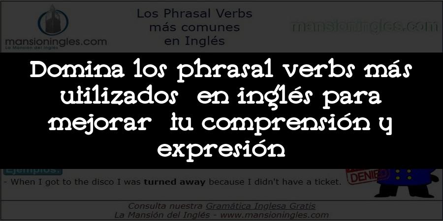 Domina los phrasal verbs más utilizados en inglés para mejorar tu comprensión y expresión