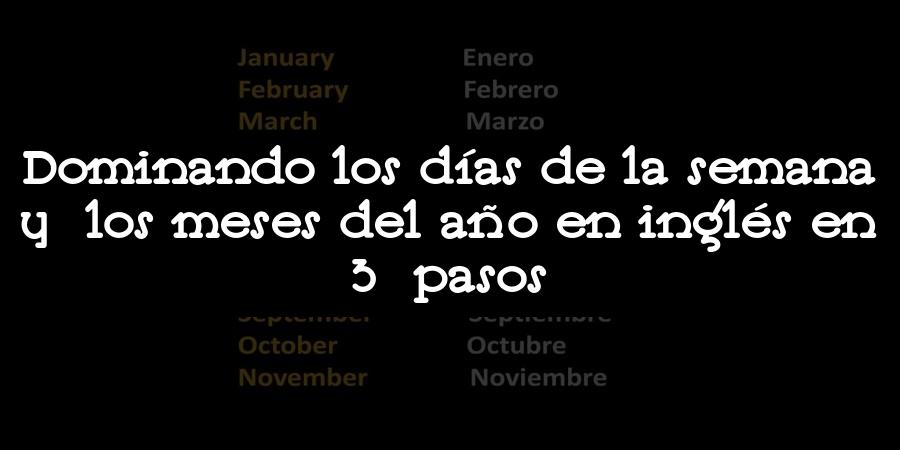 Dominando los días de la semana y los meses del año en inglés en 3 pasos