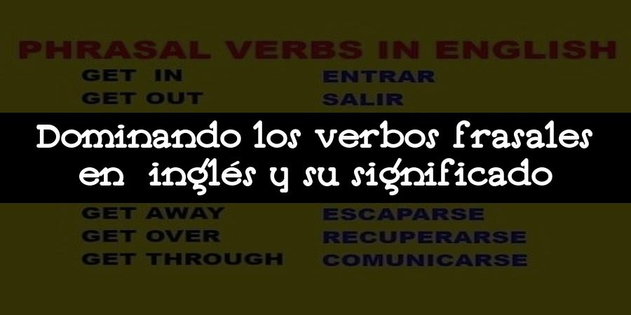 Dominando los verbos frasales en inglés y su significado