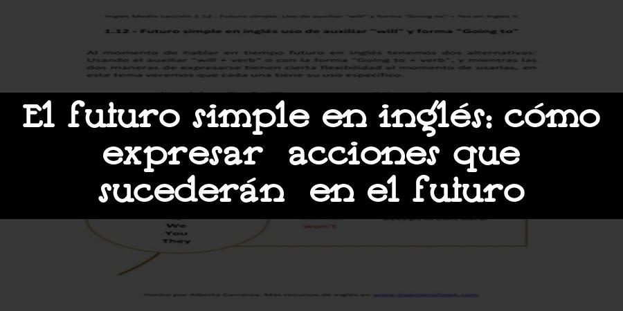 El futuro simple en inglés: cómo expresar acciones que sucederán en el futuro