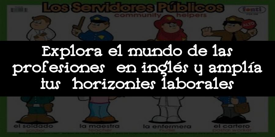 Explora el mundo de las profesiones en inglés y amplía tus horizontes laborales