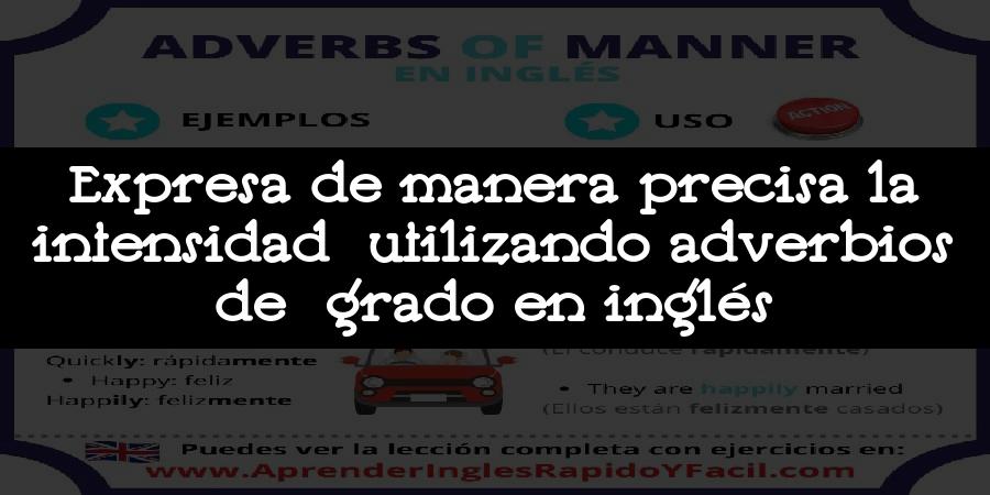 Expresa de manera precisa la intensidad utilizando adverbios de grado en inglés