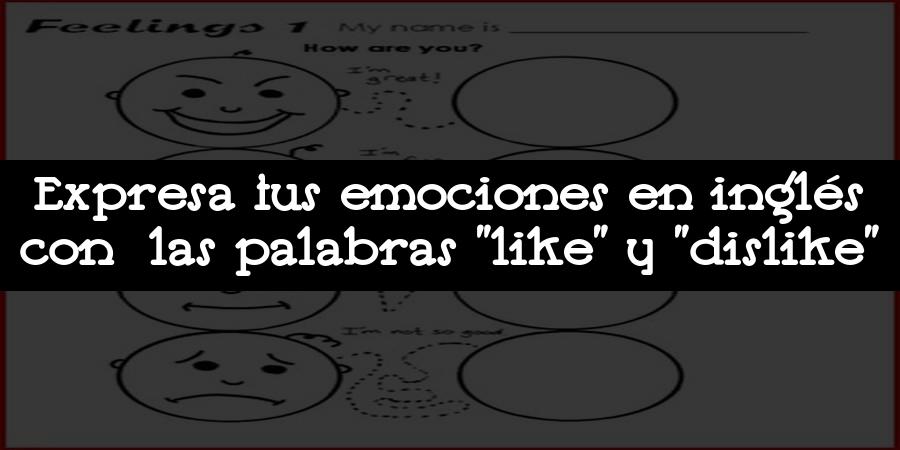 Expresa tus emociones en inglés con las palabras "like" y "dislike"