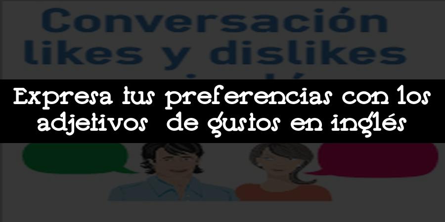 Expresa tus preferencias con los adjetivos de gustos en inglés