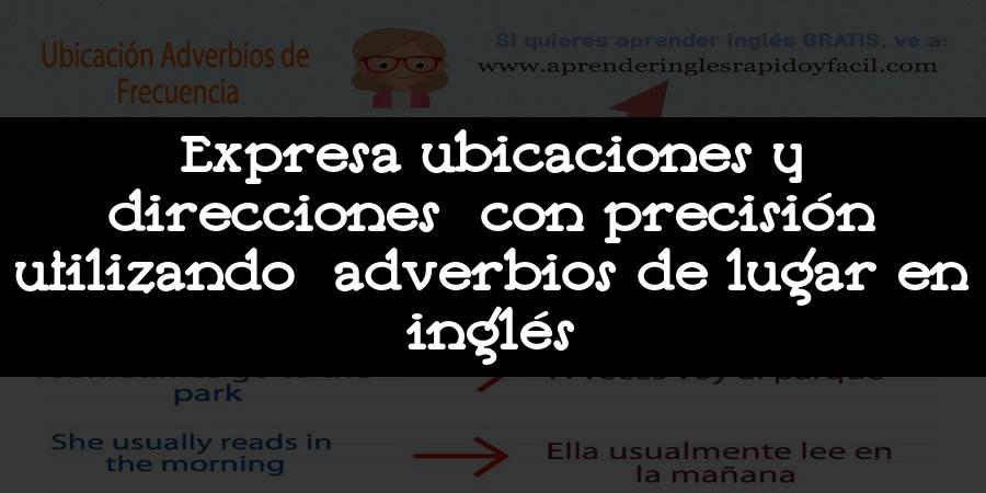 Expresa ubicaciones y direcciones con precisión utilizando adverbios de lugar en inglés