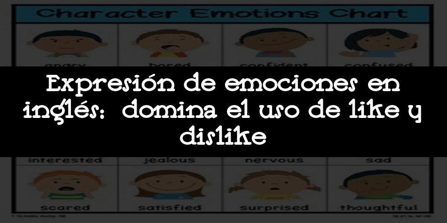Expresión de emociones en inglés: domina el uso de like y dislike