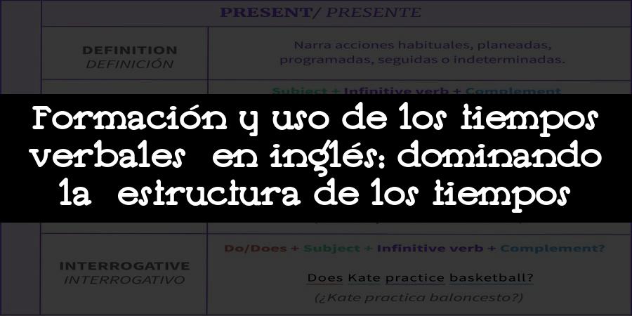 Formación y uso de los tiempos verbales en inglés: dominando la estructura de los tiempos