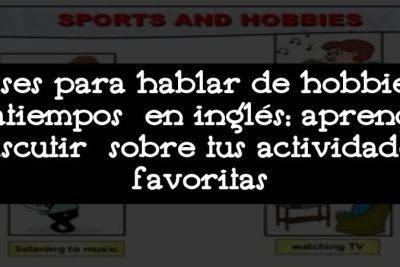 Frases para hablar de hobbies y pasatiempos en inglés: aprende a discutir sobre tus actividades favoritas